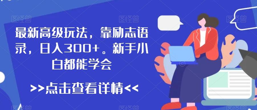 最新高级玩法，靠励志语录，日入300+，新手小白都能学会【揭秘】-悟空云赚AI