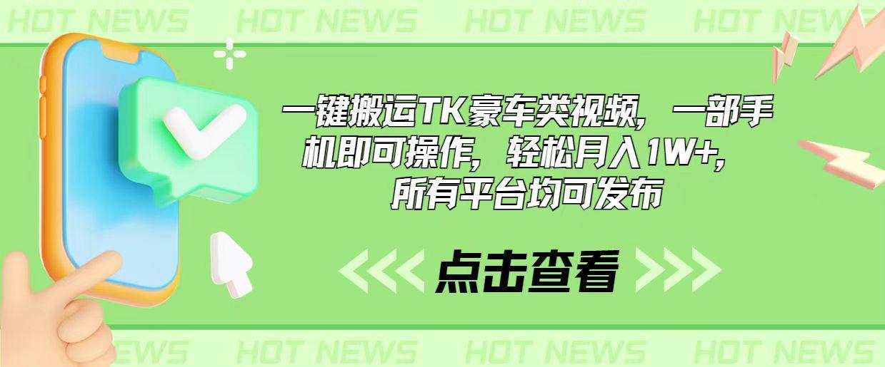 一键搬运TK豪车类视频，一部手机即可操作，轻松月入1W+，所有平台均可发布-悟空云赚AI