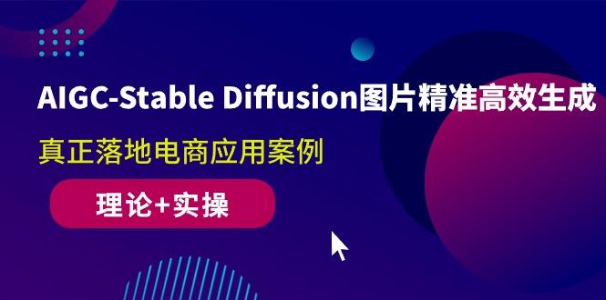 AIGC-Stable Diffusion图片精准高效生成 真正落地电商应用案例(理论+实操-悟空云赚AI