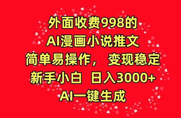 外面收费998的AI漫画小说推文，简单易操作，变现稳定，新手小白日入3000+，AI一键生成【揭秘】-悟空云赚AI