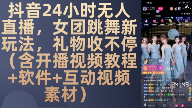 DY 24小时无人直播，女团跳舞新玩法，礼物收不停(含开播视频教程+软件+互动视频素材)【揭秘】-悟空云赚AI