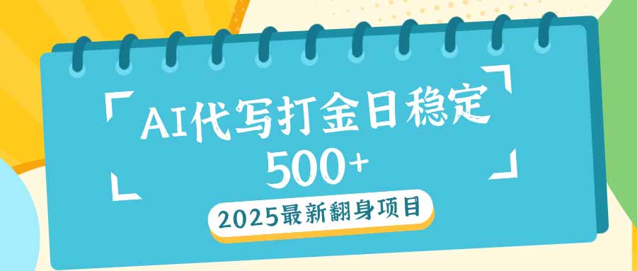 2025最新AI打金代写日稳定500+：2025最新翻身项目-口袋创业家