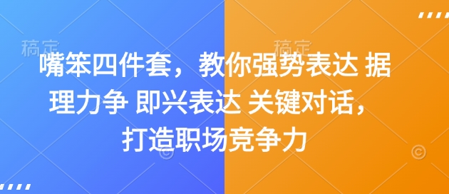 嘴笨四件套，教你强势表达 据理力争 即兴表达 关键对话，打造职场竞争力-悟空云赚AI