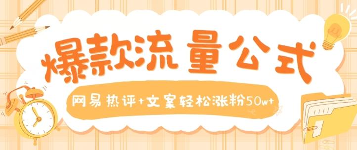 爆款流量公式，网易热评+文案轻松涨粉50w+【揭秘】-悟空云赚AI