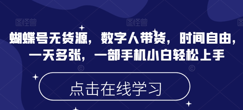 蝴蝶号无货源，数字人带货，时间自由，一天多张，一部手机小白轻松上手-悟空云赚AI