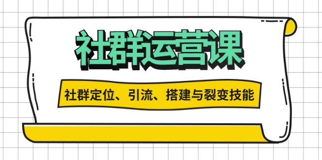 社群运营打卡计划：解锁社群定位、引流、搭建与裂变技能-悟空云赚AI