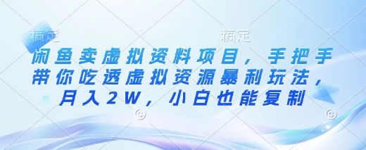 闲鱼卖虚拟资料项目，手把手带你吃透虚拟资源暴利玩法，月入2W，小白也能复制-悟空云赚AI