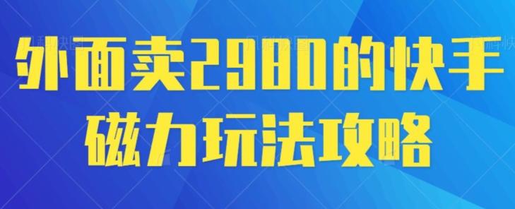 外面卖2980的快手磁力搬砖教程，适合新手小白操作-悟空云赚AI