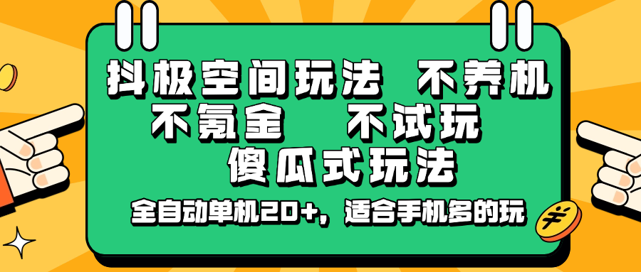 抖极空间玩法，不养机，不氪金，不试玩，傻瓜式玩法，全自动单机20+，适合手机多的玩-悟空云赚AI