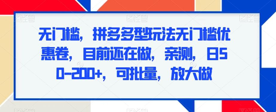 无门槛，拼多多型玩法无门槛优惠卷，目前还在做，亲测，日50-200+，可批量，放大做-悟空云赚AI