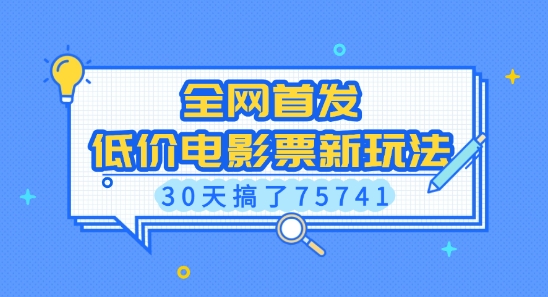 全网首发，低价电影票新玩法，已有人30天搞了75741【揭秘】-悟空云赚AI