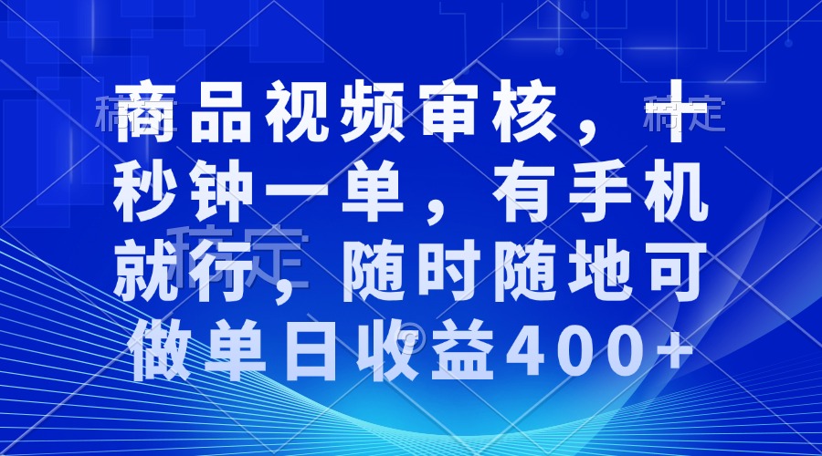 审核视频，十秒钟一单，有手机就行，随时随地可做单日收益400+-悟空云赚AI