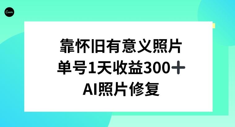 AI照片修复，靠怀旧有意义的照片，一天收益300+-悟空云赚AI