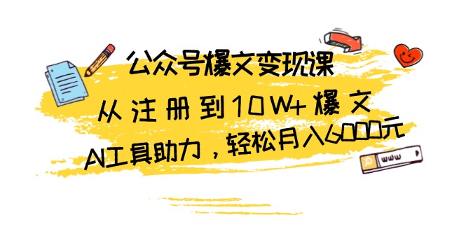 公众号爆文变现课：从注册到10W+爆文，AI工具助力，轻松月入6000元-悟空云赚AI