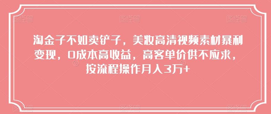 淘金子不如卖铲子，美妆高清视频素材暴利变现，0成本高收益，高客单价供不应求，按流程操作月入3万+【揭秘】-悟空云赚AI