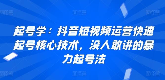 起号学：抖音短视频运营快速起号核心技术，没人敢讲的暴力起号法-悟空云赚AI