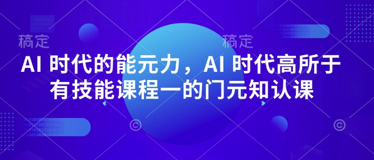 AI 时代的‮能元‬力，AI 时代高‮所于‬有技能课程‮一的‬门元‮知认‬课-悟空云赚AI