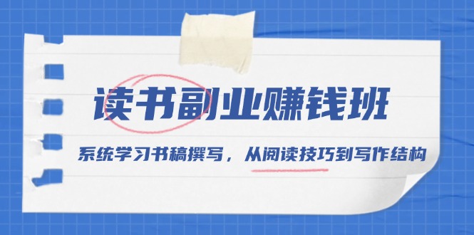 读书副业赚钱班，系统学习书稿撰写，从阅读技巧到写作结构-悟空云赚AI