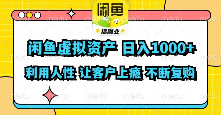 闲鱼虚拟资产  日入1000+ 利用人性 让客户上瘾 不停地复购-悟空云赚AI