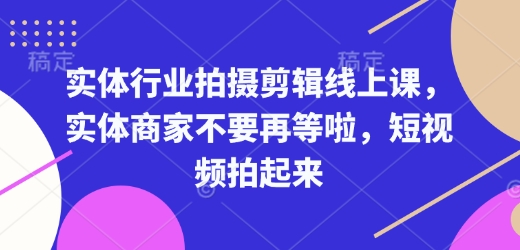 实体行业拍摄剪辑线上课，实体商家不要再等啦，短视频拍起来-悟空云赚AI