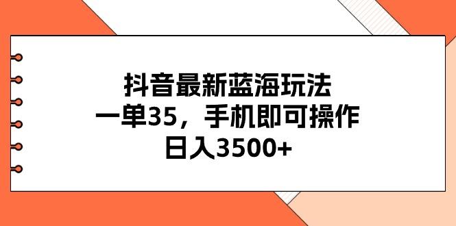 抖音最新蓝海玩法，一单35，手机即可操作，日入3500+，不了解一下真是…-悟空云赚AI