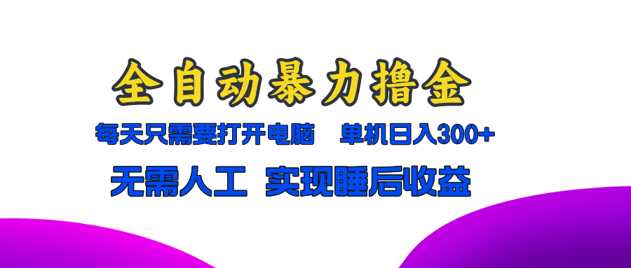 全自动暴力撸金，只需要打开电脑，单机日入300+无需人工，实现睡后收益-悟空云赚AI