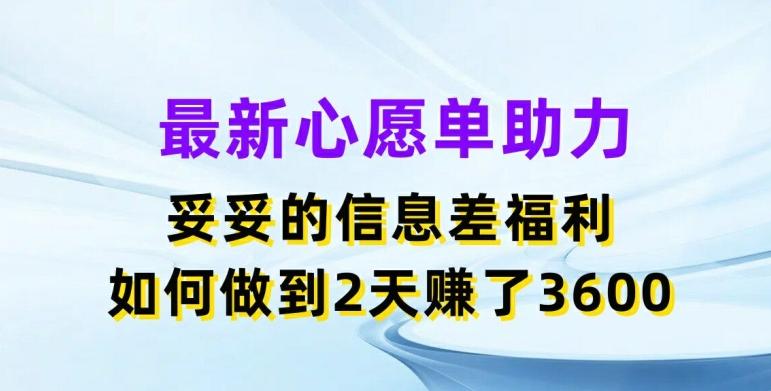 最新心愿单助力，妥妥的信息差福利，两天赚了3.6K【揭秘】-悟空云赚AI