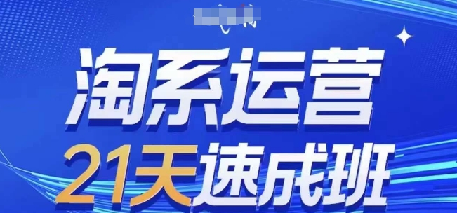 淘系运营21天速成班(更新25年2月)，0基础轻松搞定淘系运营，不做假把式-悟空云赚AI