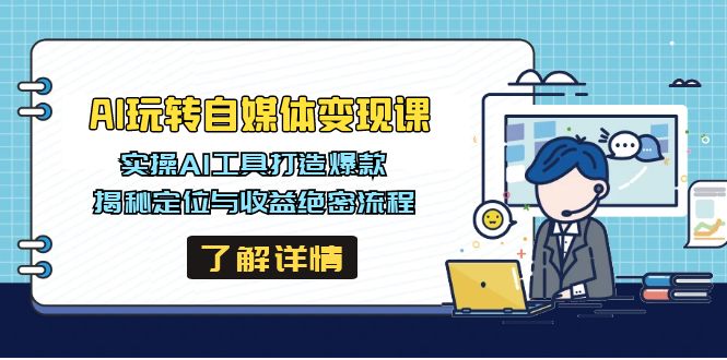 AI玩转自媒体变现课，实操AI工具打造爆款，揭秘定位与收益绝密流程-悟空云赚AI