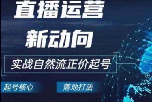 2024电商自然流起号，​直播运营新动向，实战自然流正价起号-悟空云赚AI