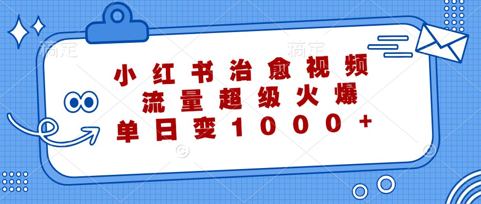 小红书治愈视频，流量超级火爆，单日变现1000+-悟空云赚AI