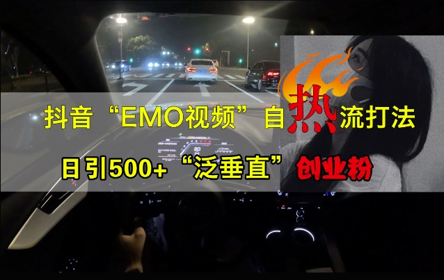 抖音EMO视频自热打法，日引500+“泛垂直”创业粉-悟空云赚AI