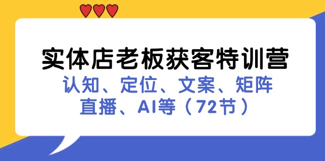 实体店老板获客特训营：认知、定位、文案、矩阵、直播、AI等(72节-悟空云赚AI