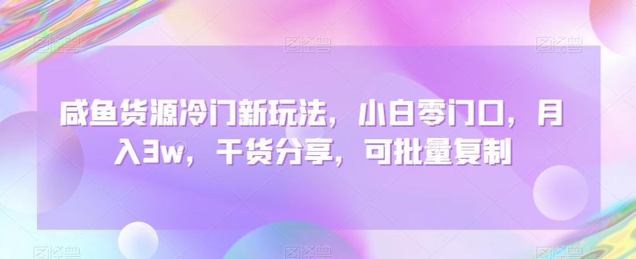 咸鱼货源冷门新玩法，小白零门口，月入3w，干货分享，可批量复制-悟空云赚AI