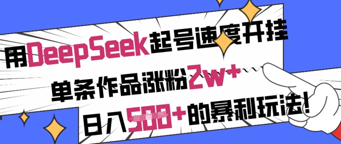 用DeepSeek起号速度开挂，单条作品涨粉2w+，日入5张+的暴利玩法-悟空云赚AI