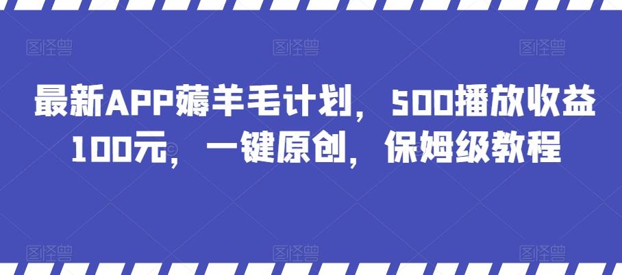 最新APP薅羊毛计划，500播放收益100元，一键原创，保姆级教程-悟空云赚AI