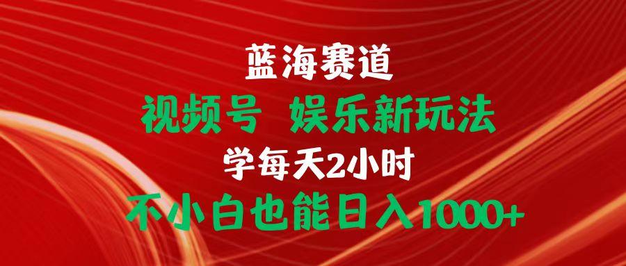 蓝海赛道视频号 娱乐新玩法每天2小时小白也能日入1000+-悟空云赚AI