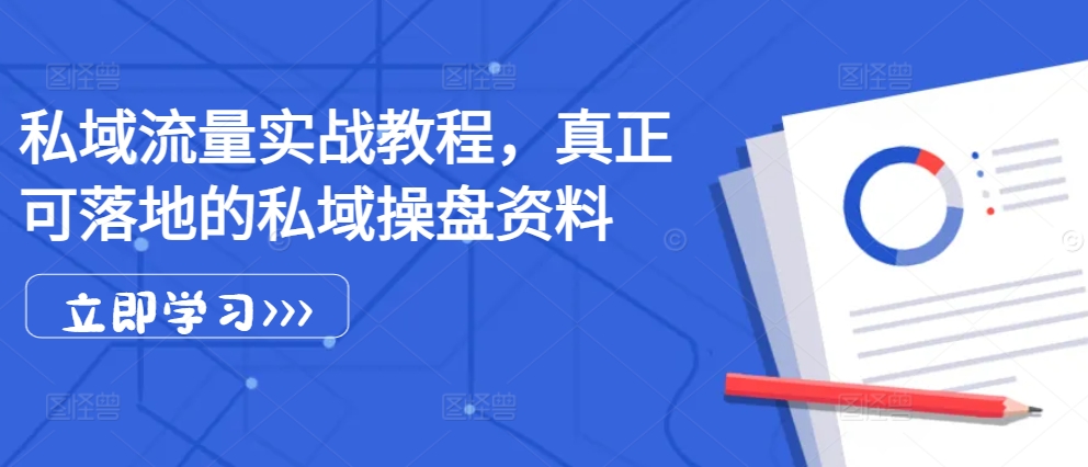 私域流量实战教程，真正可落地的私域操盘资料-口袋创业家