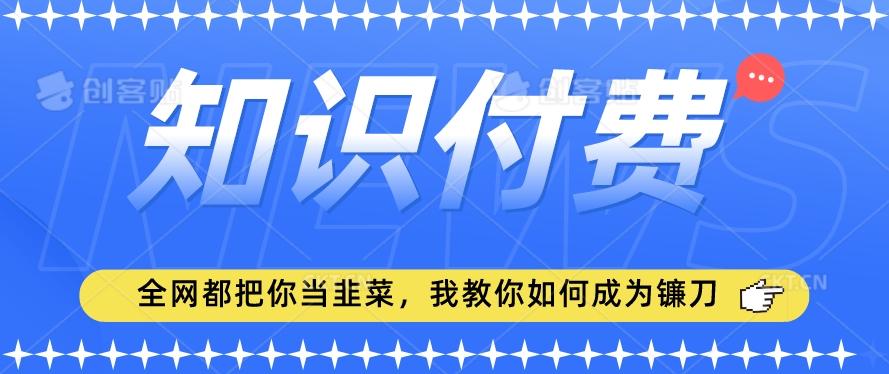 2024最新知识付费项目，小白也能轻松入局，全网都在教你做项目，我教你做镰刀【揭秘】-悟空云赚AI