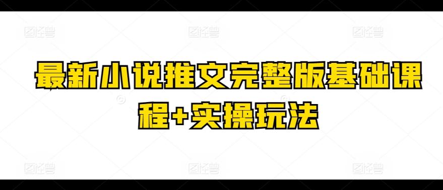 最新小说推文完整版基础课程+实操玩法-悟空云赚AI