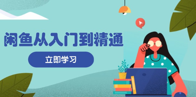 闲鱼从入门到精通：掌握商品发布全流程，每日流量获取技巧，快速高效变现-悟空云赚AI