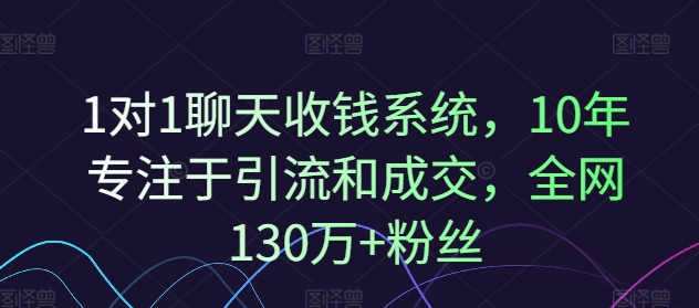 1对1聊天收钱系统，10年专注于引流和成交，全网130万+粉丝-悟空云赚AI