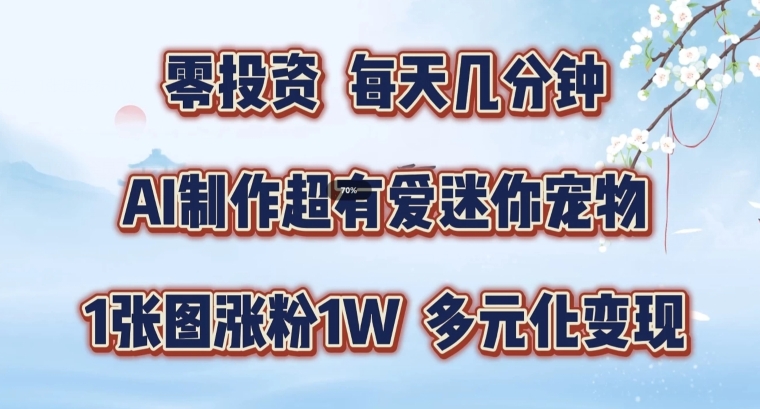 AI制作超有爱迷你宠物玩法，1张图涨粉1W，多元化变现，手把手交给你【揭秘】-悟空云赚AI