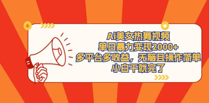 (9271期)Ai美女热舞视频，单日暴力变现2000+，多平台多收益，无脑且操作简单，小…-悟空云赚AI