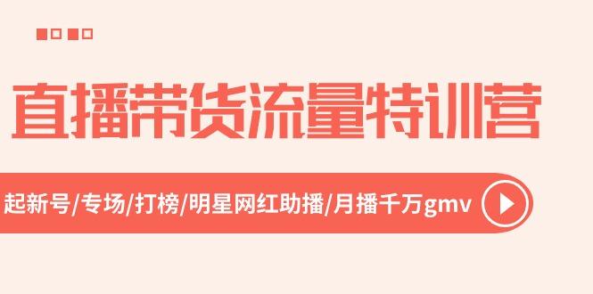 直播带货流量特训营，起新号-专场-打榜-明星网红助播 月播千万gmv(52节-悟空云赚AI