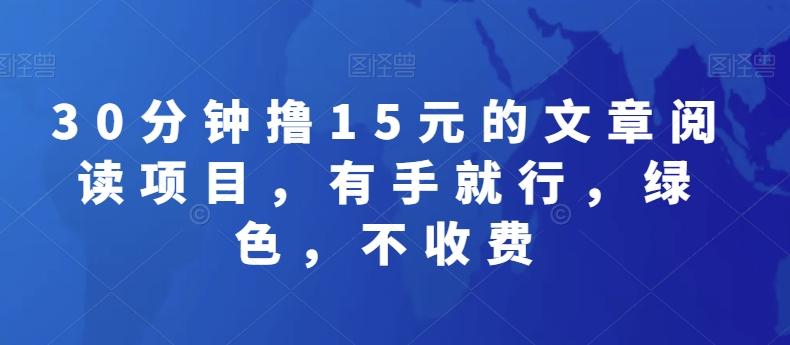 30分钟撸15元的文章阅读项目，有手就行，绿色，不收费-悟空云赚AI