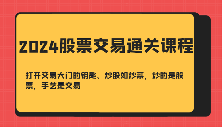 2024股票交易通关课-打开交易大门的钥匙、炒股如炒菜，炒的是股票，手艺是交易-悟空云赚AI