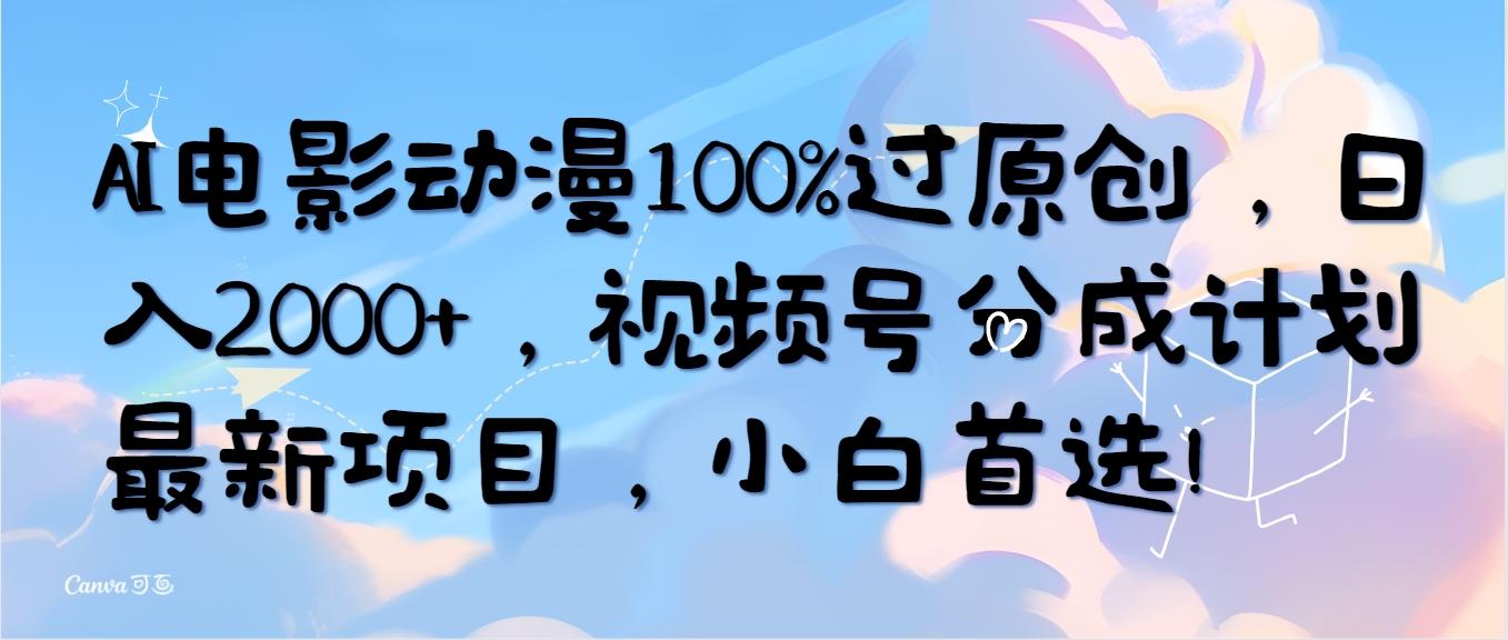 (10052期)AI电影动漫100%过原创，日入2000+，视频号分成计划最新项目，小白首选！-悟空云赚AI