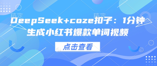 DeepSeek+coze扣子：1分钟生成小红书爆款单词视频-悟空云赚AI