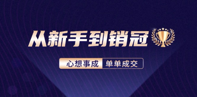 从新手到销冠：精通客户心理学，揭秘销冠背后的成交秘籍-悟空云赚AI